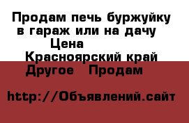 Продам печь буржуйку в гараж или на дачу › Цена ­ 2 000 - Красноярский край Другое » Продам   